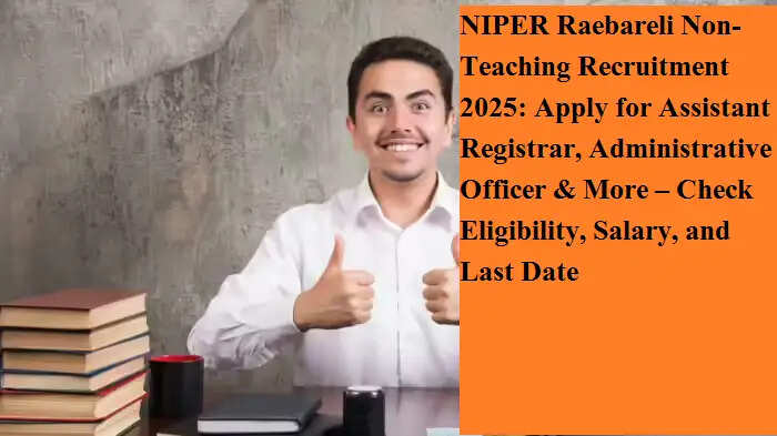 NIPER रायबरेली नॉन-टीचिंग भर्ती 2025: असिस्टेंट रजिस्ट्रार, एडमिनिस्ट्रेटिव ऑफिसर समेत कई पदों पर आवेदन शुरू